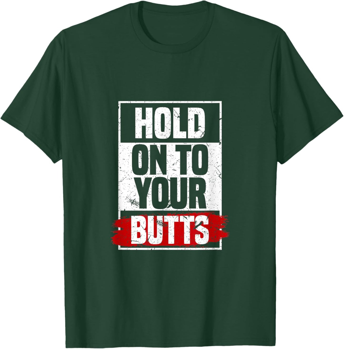 Hold On To Your Butts | Funny Fast Lifestyle Sayings Humor T-Shirt - T-Shirt | Forest