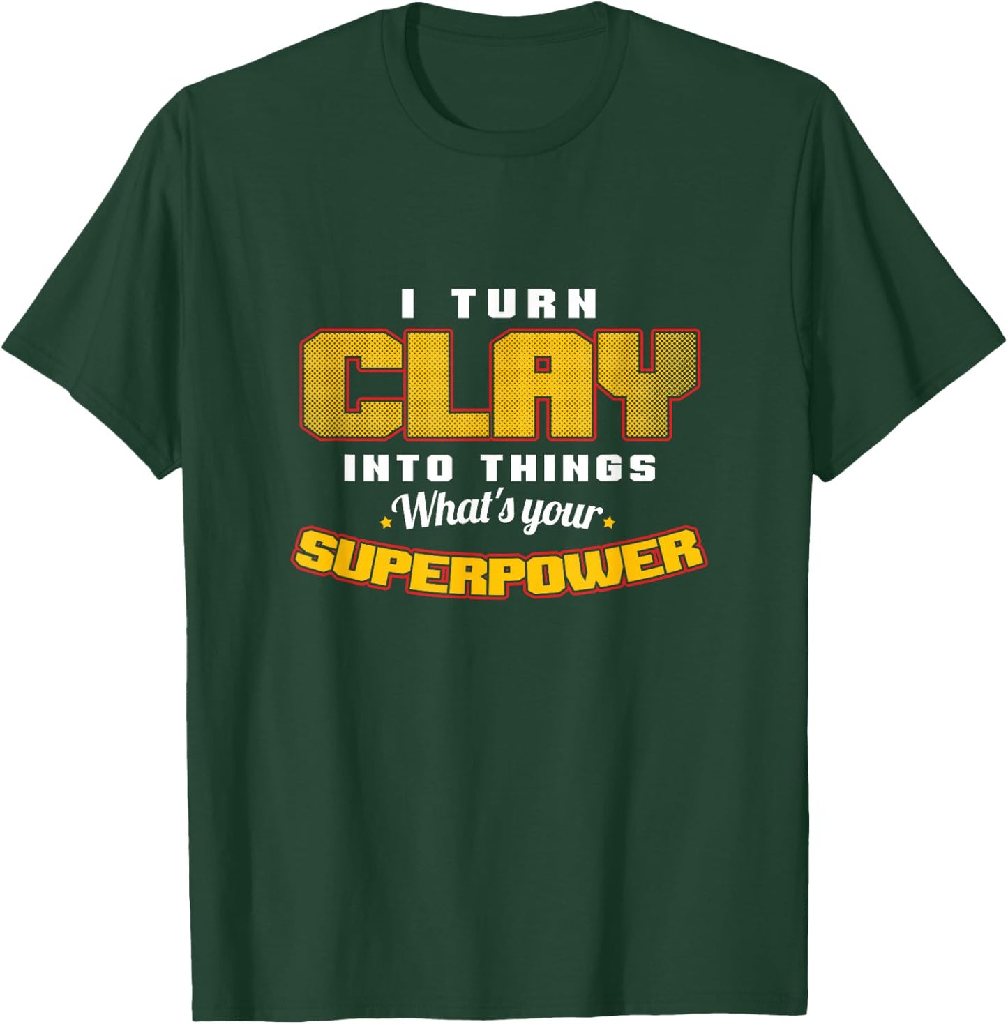 I Turn Clay Into Things Fantastic Pottery Art Potters T-Shirt - T-Shirt | Forest
