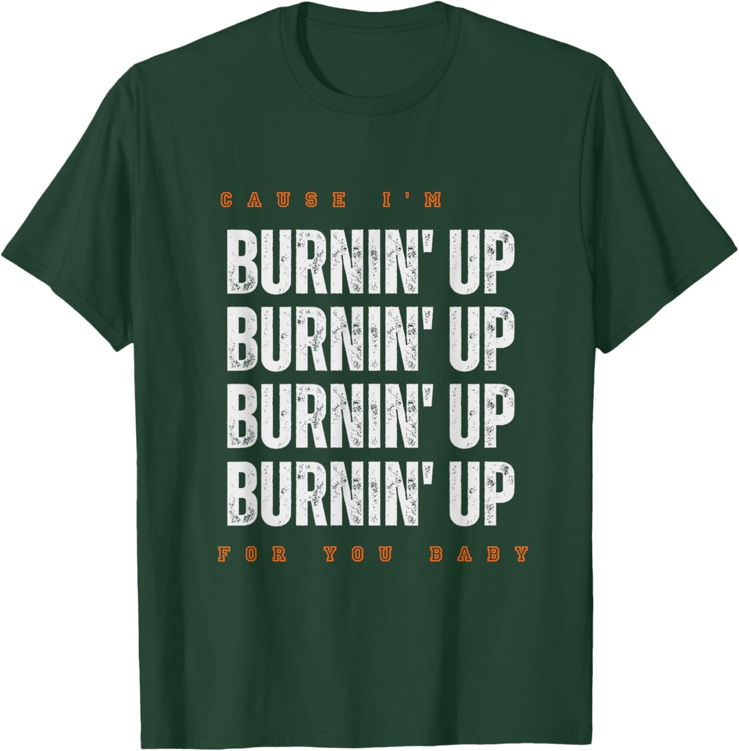 Funny Cause I'm Burnin' Up For You Baby Saying Quote T-Shirt - T-Shirt | Forest