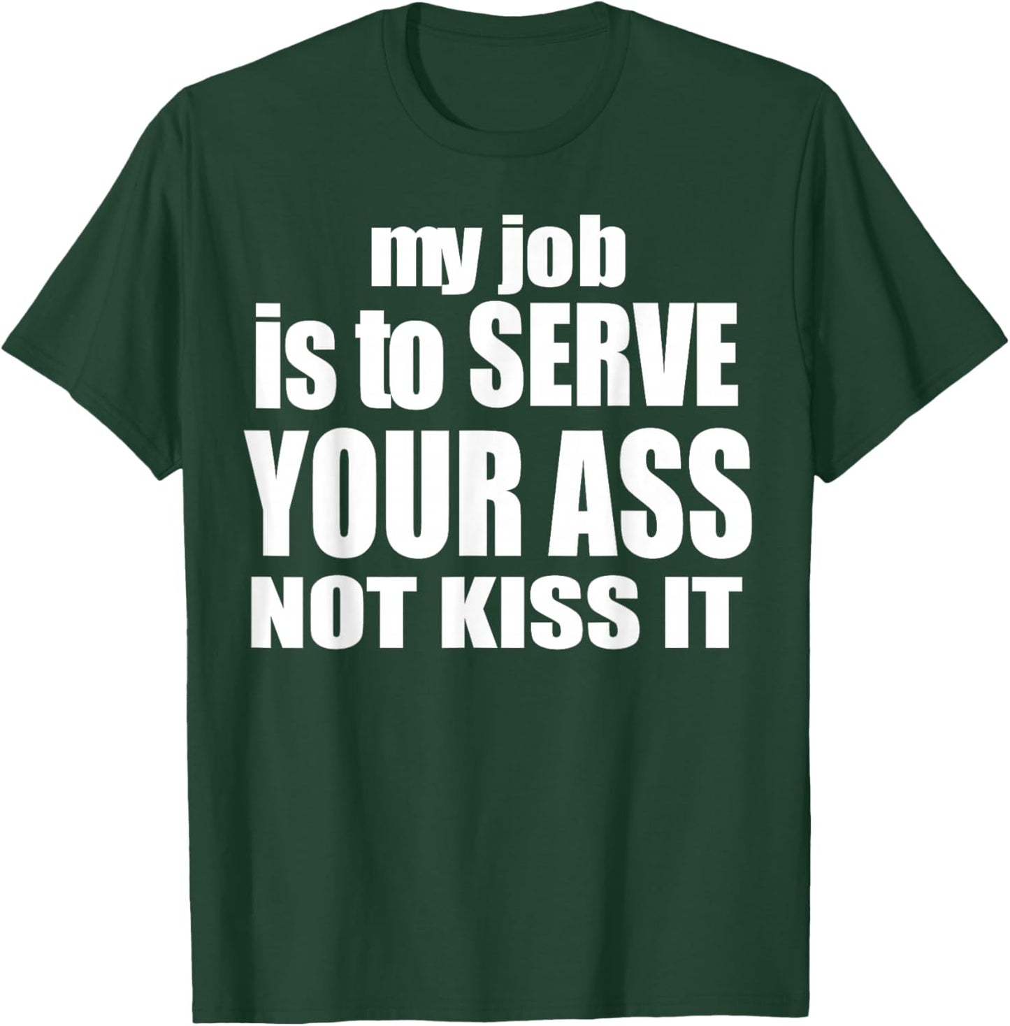 My Job Is To Serve Your Ass Not Kiss It Funny Bartender T-Shirt - T-Shirt | Forest