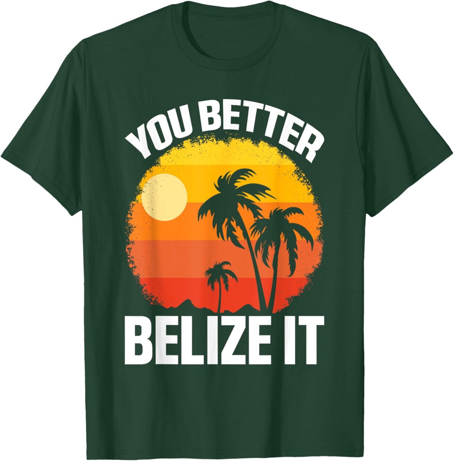 You Better Belize It Funny Belize Vacation T-Shirt - T-Shirt | Forest