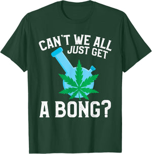 Can't We All Just Get A Bong T-Shirt - T-Shirt | Forest