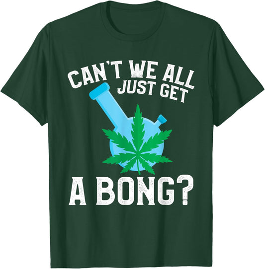 Can't We All Just Get A Bong T-Shirt - T-Shirt | Forest
