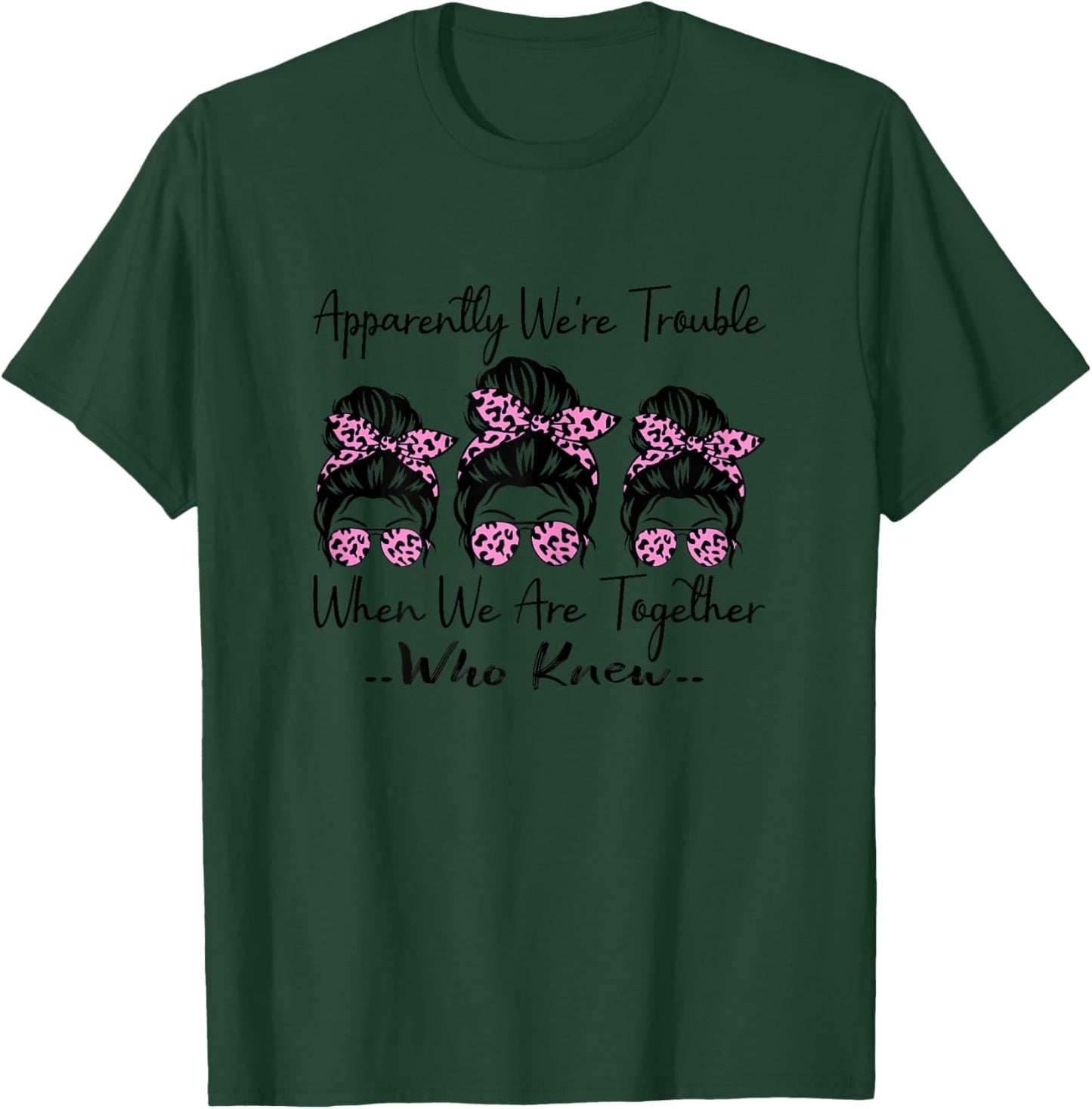 Apparently We're Trouble When We are Together Who Knew Funny T-Shirt - T-Shirt | Forest