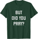 But Did You Pray? Hebrew Jewish Faith Synagogue Praying God T-Shirt - T-Shirt | Forest