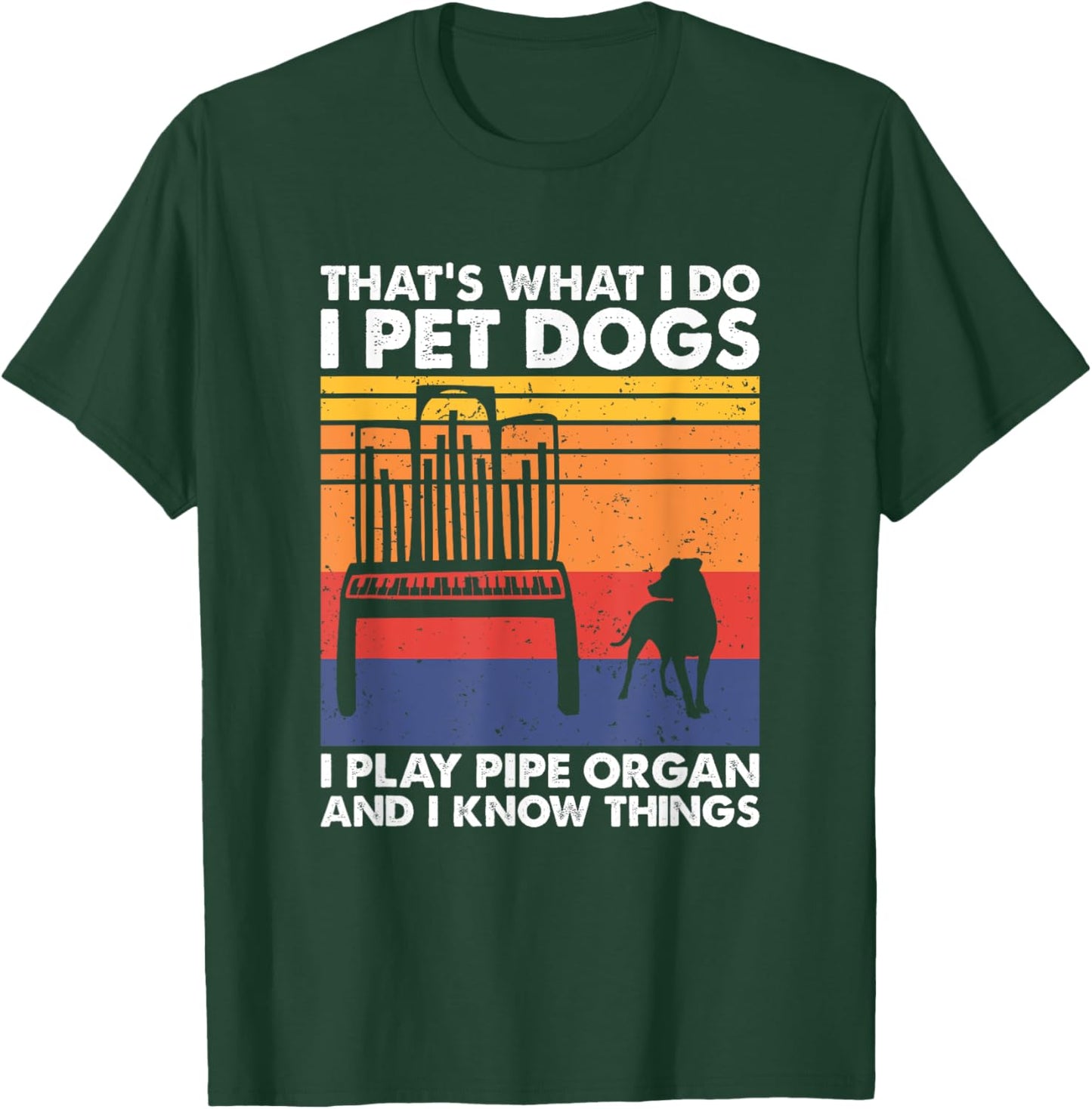 I Pet Dogs I Play Pipe Organ And I Know Things T-Shirt - T-Shirt | Forest