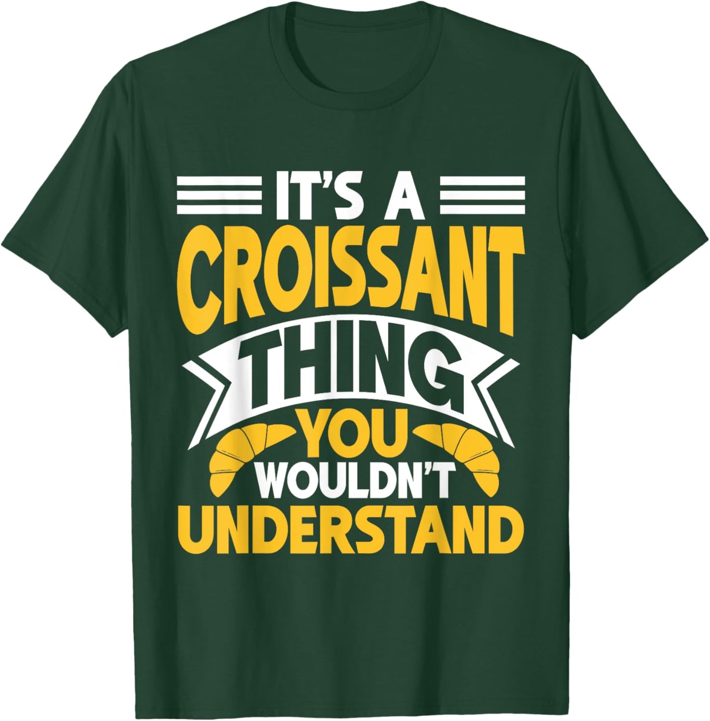 It’s a Croissant Thing You Wouldn’t Understand Croissant T-Shirt - T-Shirt | Forest