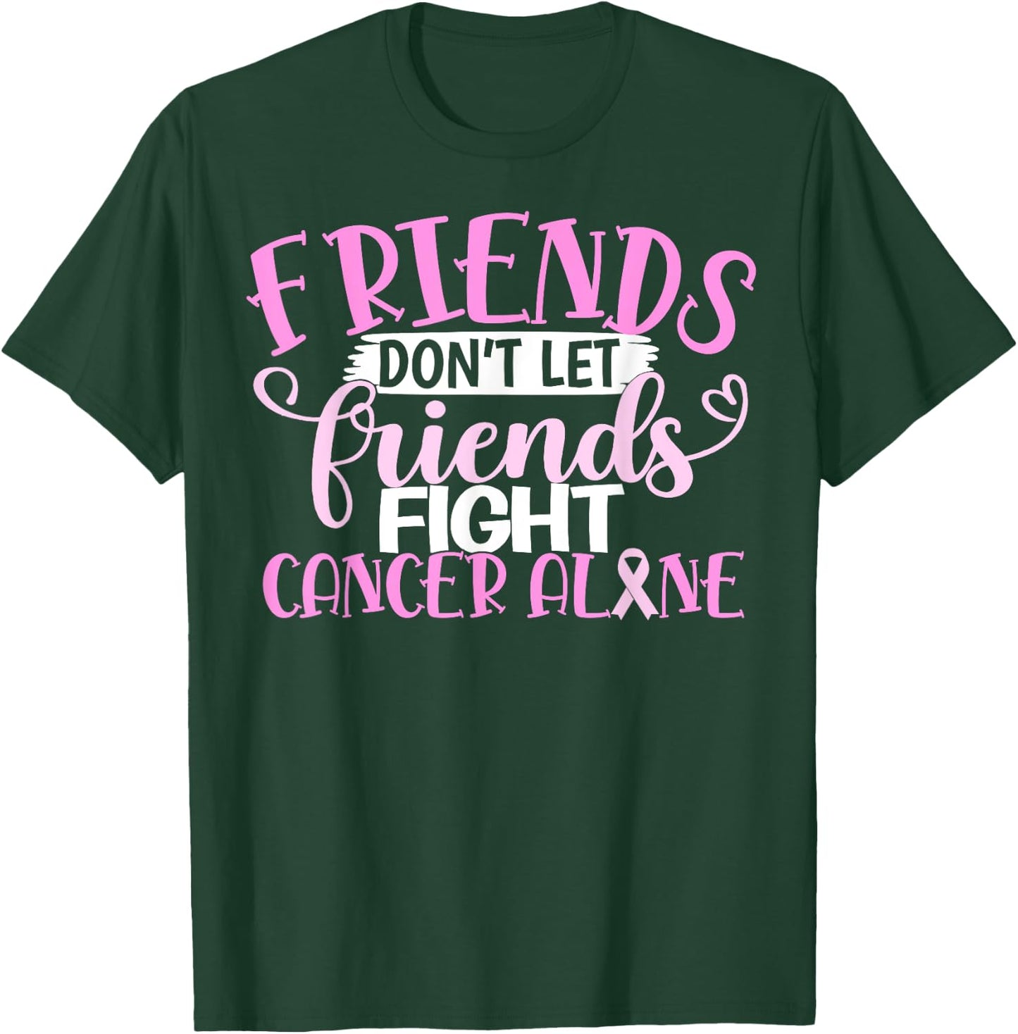 Friends Don't Let Friend Fight Cancer Alone T-Shirt - T-Shirt | Forest