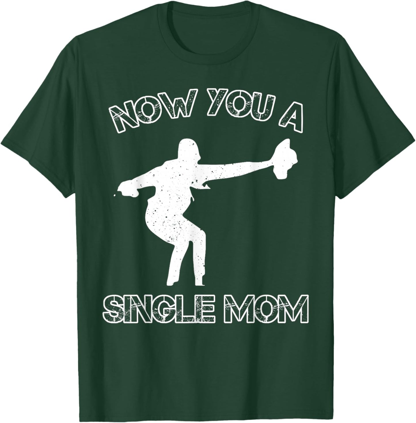 Now You A Single Mom T-Shirt - T-Shirt | Forest