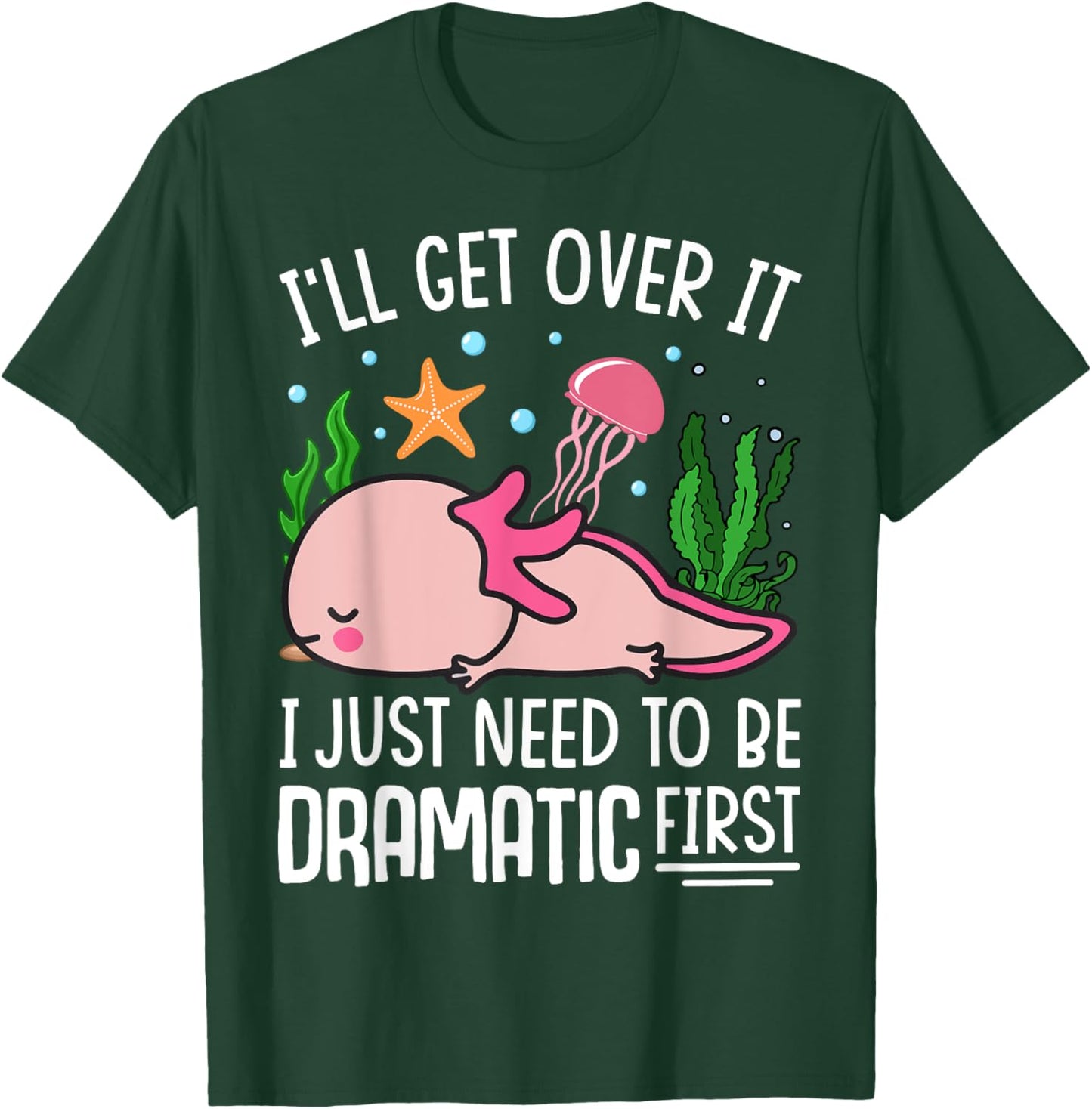 I'll Get Over It I Just Need To Be Dramatic First T-Shirt - T-Shirt | Forest