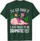 I'll Get Over It I Just Need To Be Dramatic First T-Shirt - T-Shirt | Forest