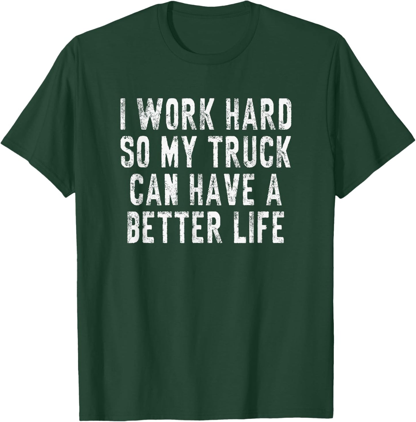 I Work Hard So My Truck Can Have A Better Life T-Shirt - T-Shirt | Forest