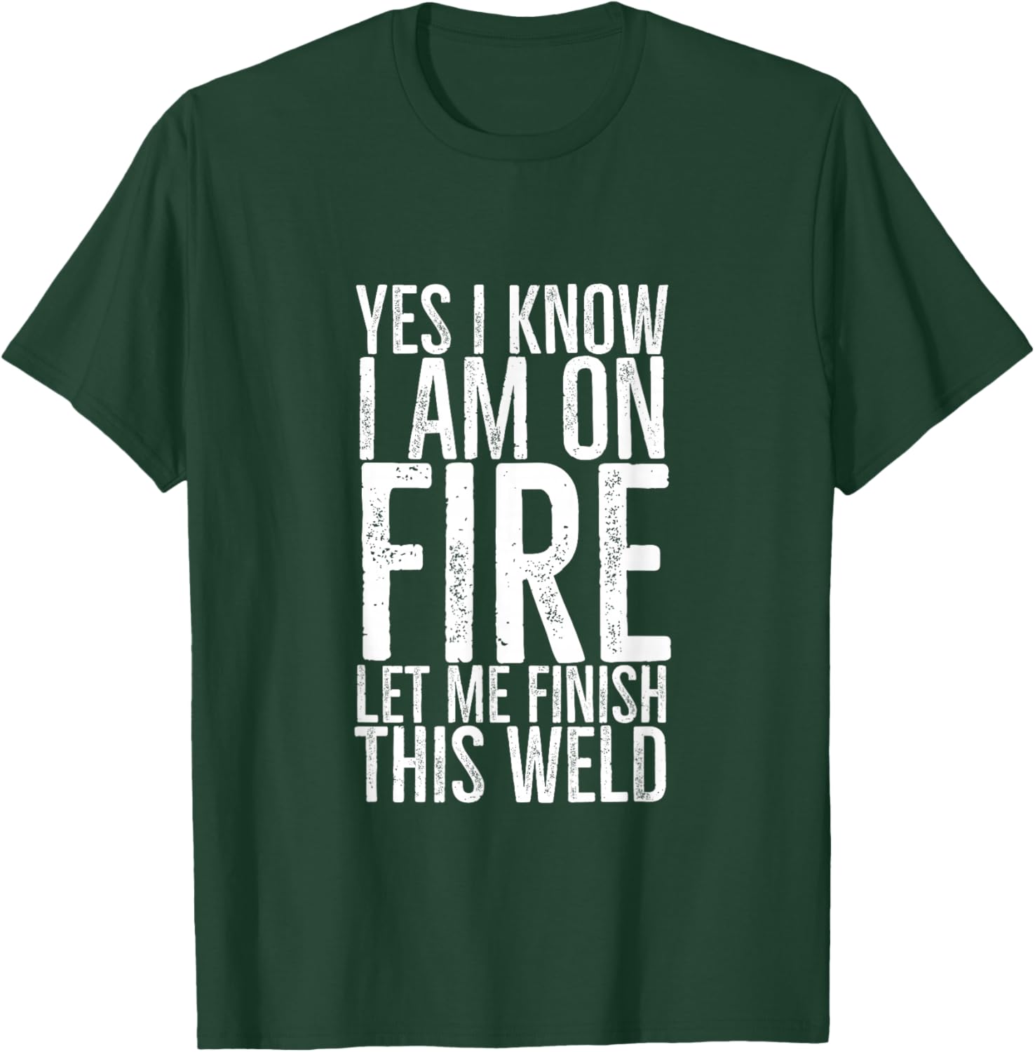 Yes I Know I am on Fire Let Me Finish This Weld Funny Welder T-Shirt - T-Shirt | Forest