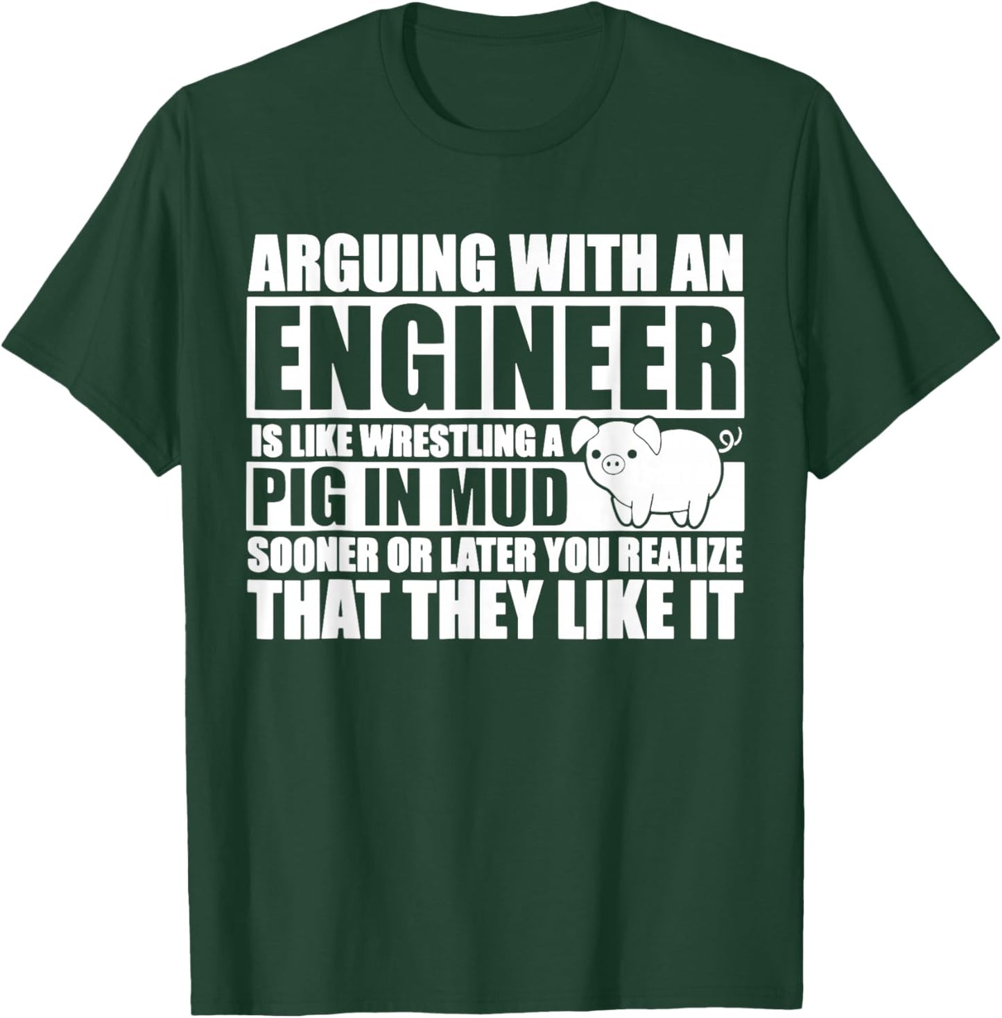 Arguing With An Engineer Is Like Wrestling A Pig In Mud T-Shirt - T-Shirt | Forest