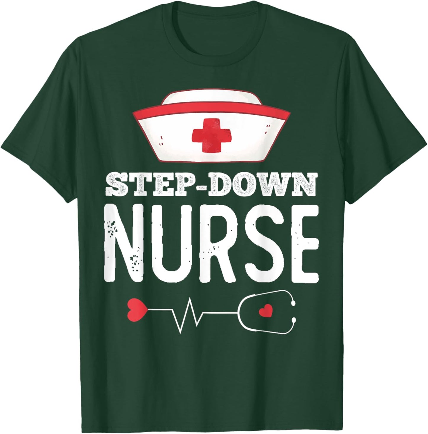 Step Down Nurse Medical Nursing RN Staff Nurse's Day T-Shirt - T-Shirt | Forest