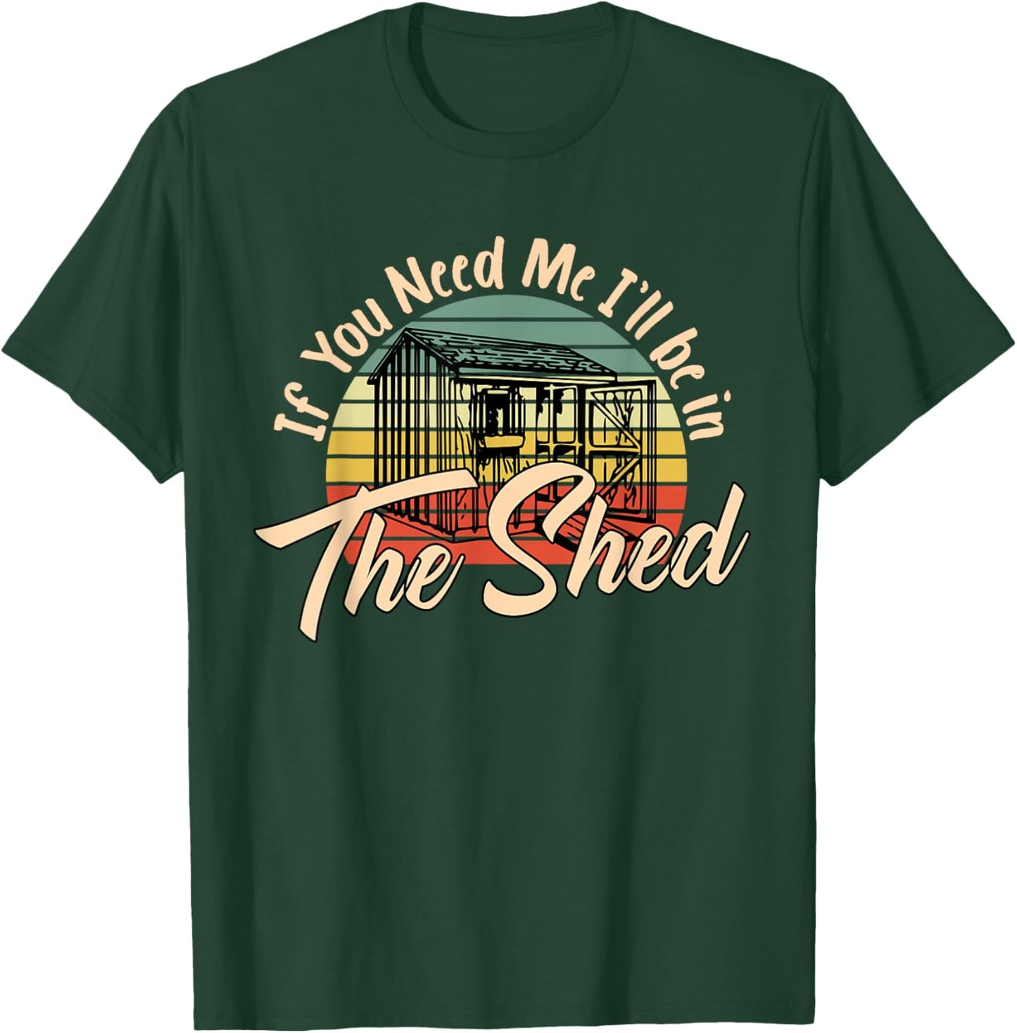 If You Need Me , I'll Be In The Shed Funny Mechanic Gardener T-Shirt - T-Shirt | Forest