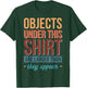 Objects Under This Shirt Are Larger Than They Appear T-Shirt - T-Shirt | Forest