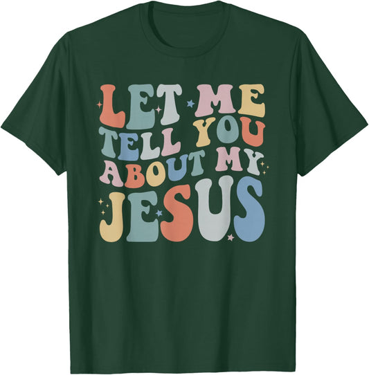 Let Me Tell You About My Jesus Christ Christian Faith T-Shirt - T-Shirt | Forest