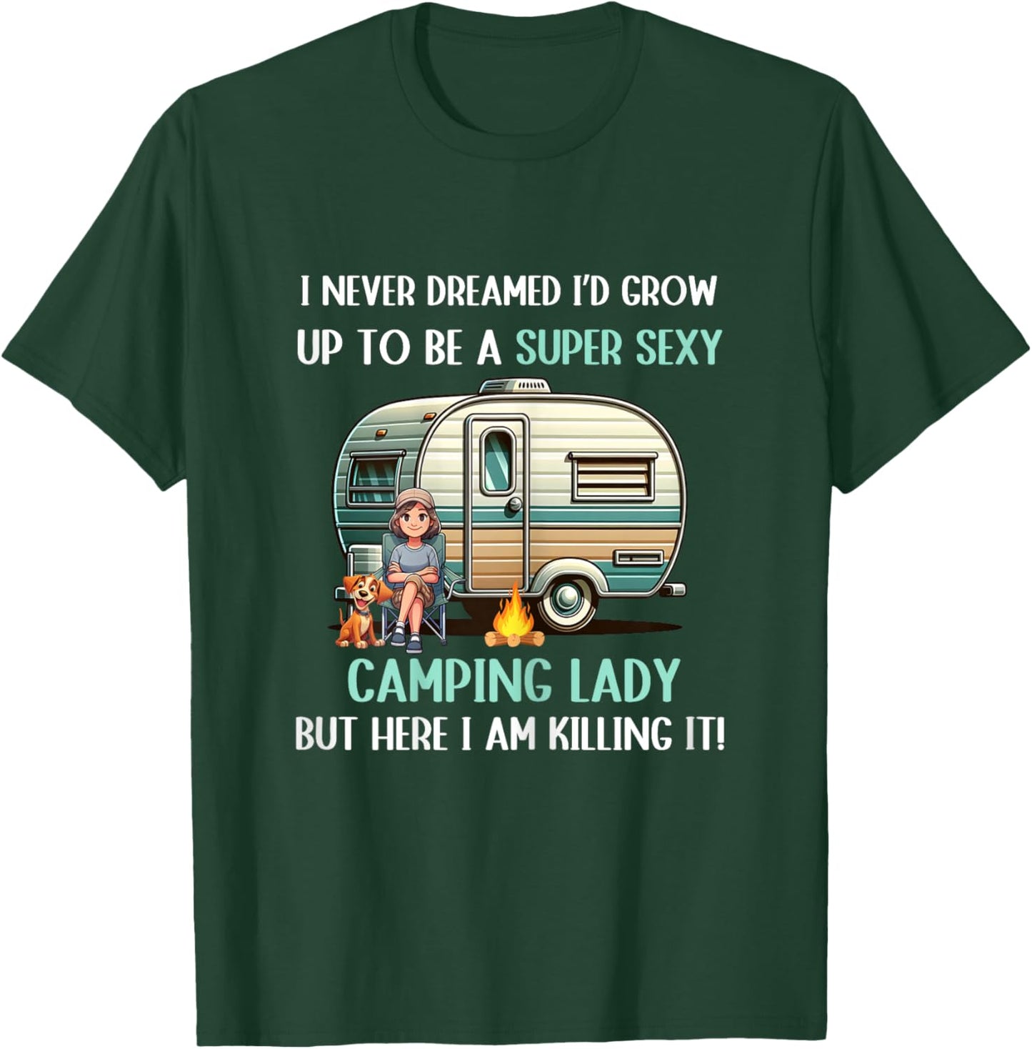 I Never Dreamed I'd Grow Up To Be A Super Sexy Camping Lady T-Shirt - T-Shirt | Forest