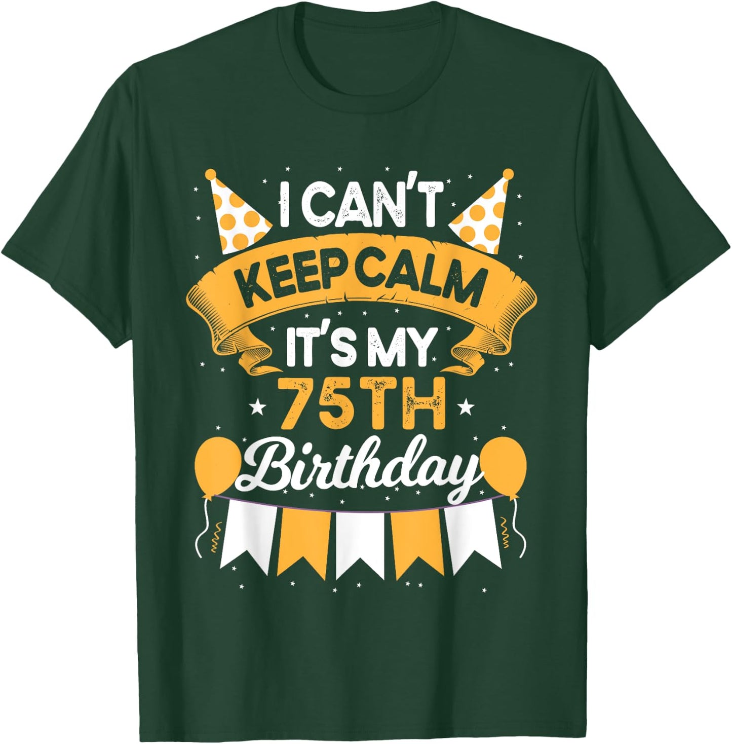 75 Year Old I Can't Keep Calm It's My 75th Birthday T-Shirt - T-Shirt | Forest