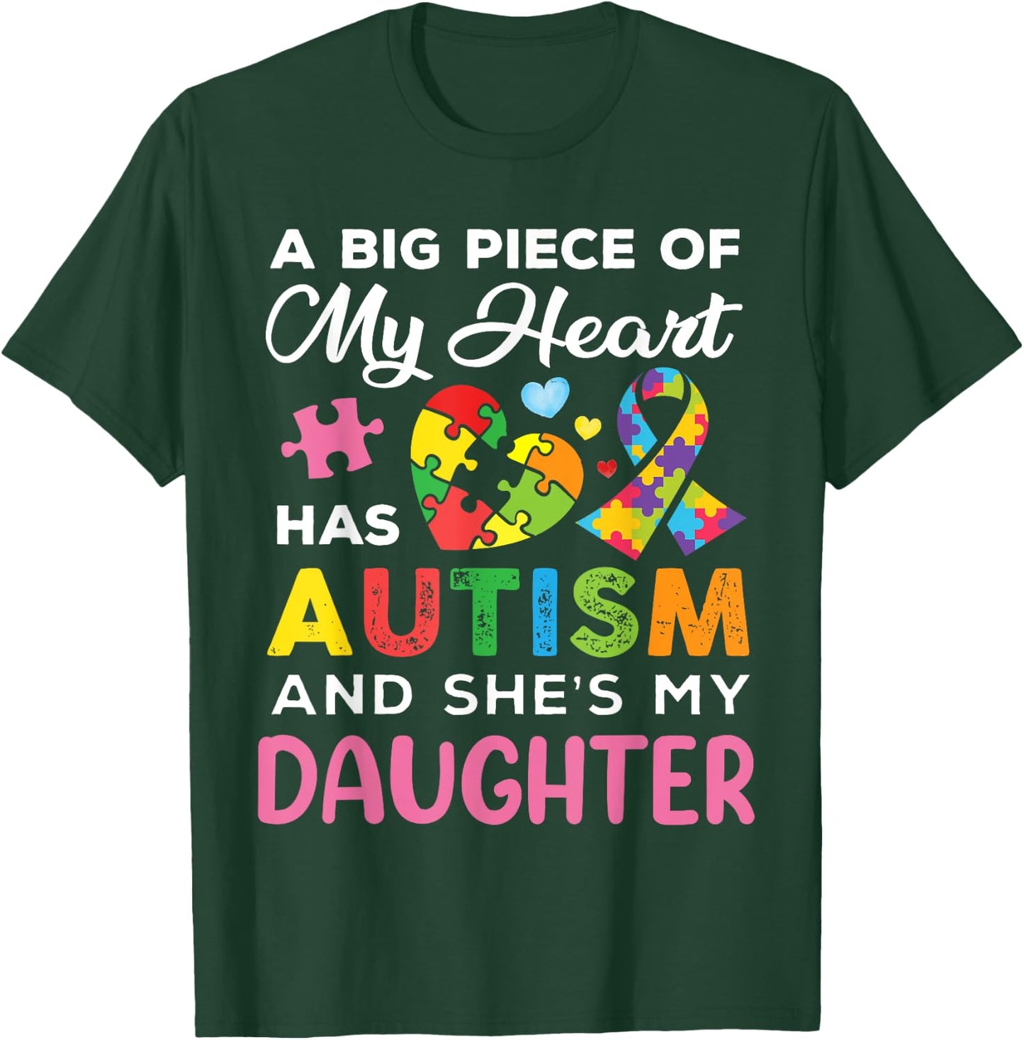 A Big Piece Of My Heart Has Autism and She Is My Daughter T-Shirt - T-Shirt | Forest