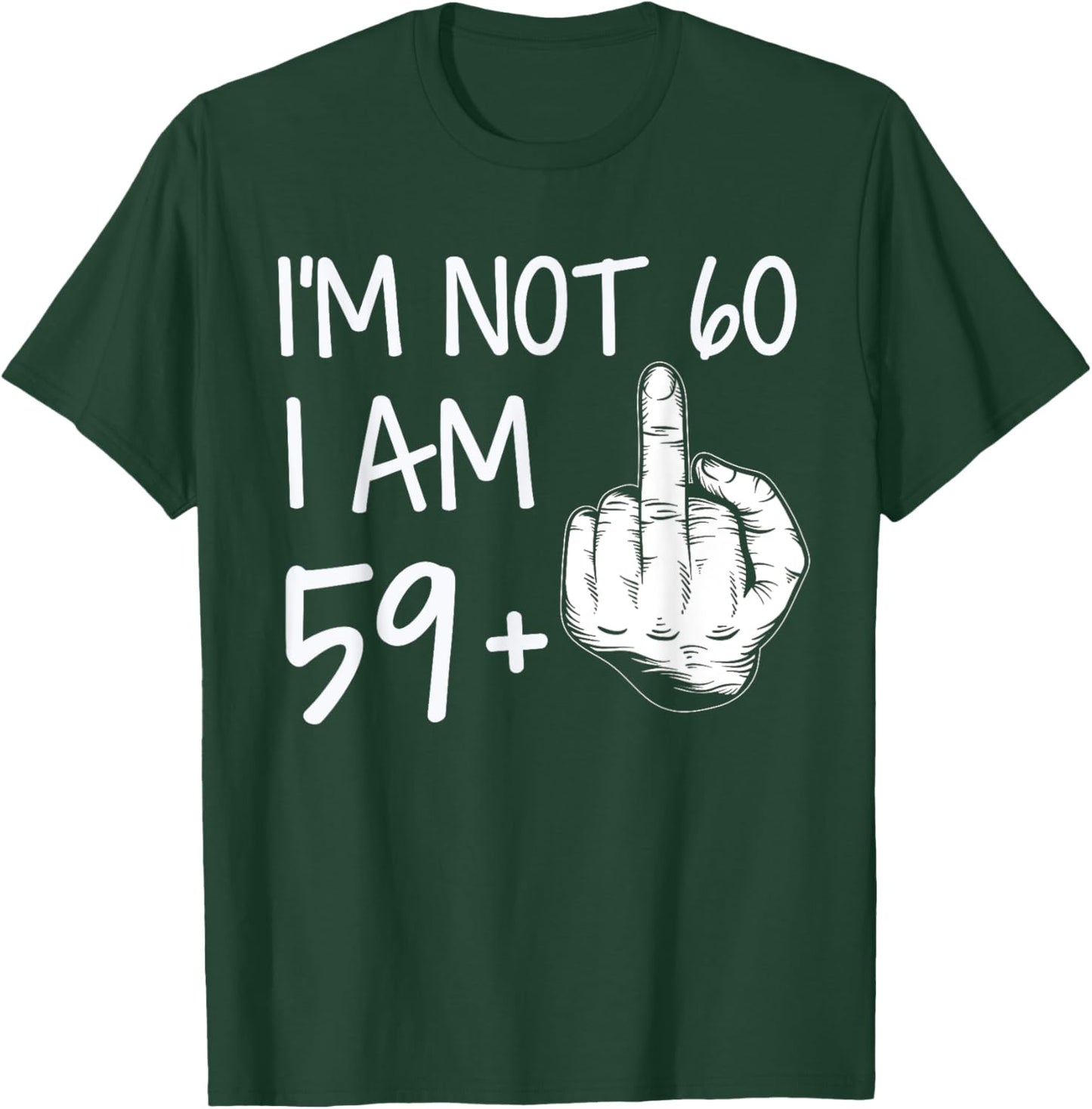 Im Not 60 I Am 59 Plus 1 Middle Finger Men Fathers Day T-Shirt - T-Shirt | Forest