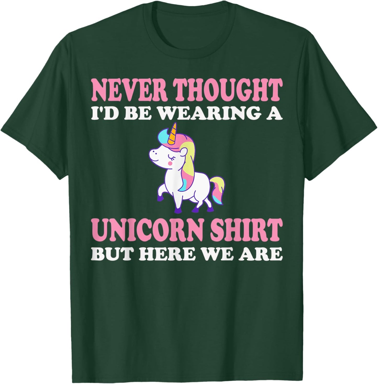 Never Thought I'd Be Wearing A Unicorn But Here We Are T-Shirt - T-Shirt | Forest