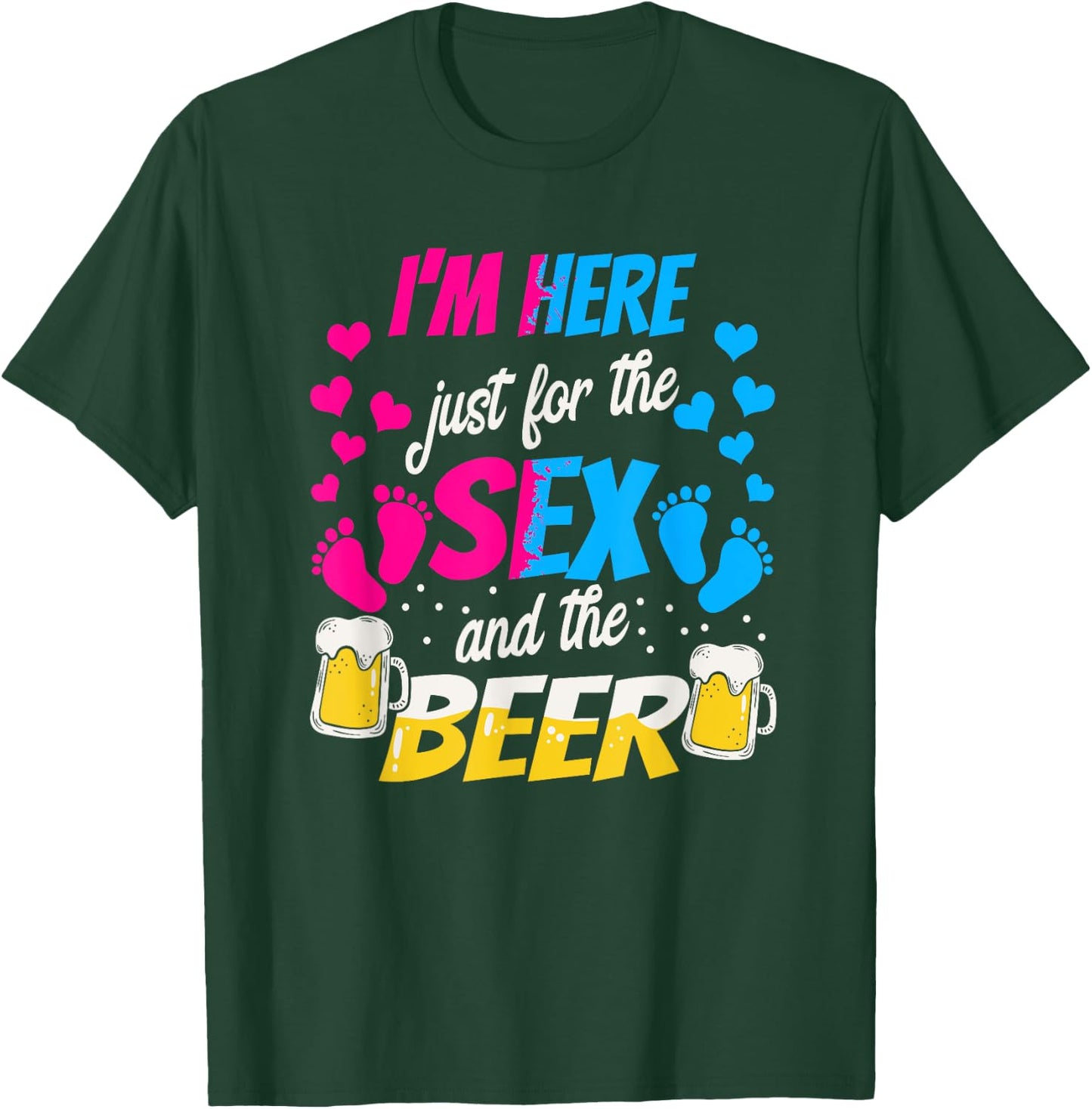 I'm Here Just for the Sex and Beer - Funny Reveal Shirt T-Shirt - T-Shirt | Forest