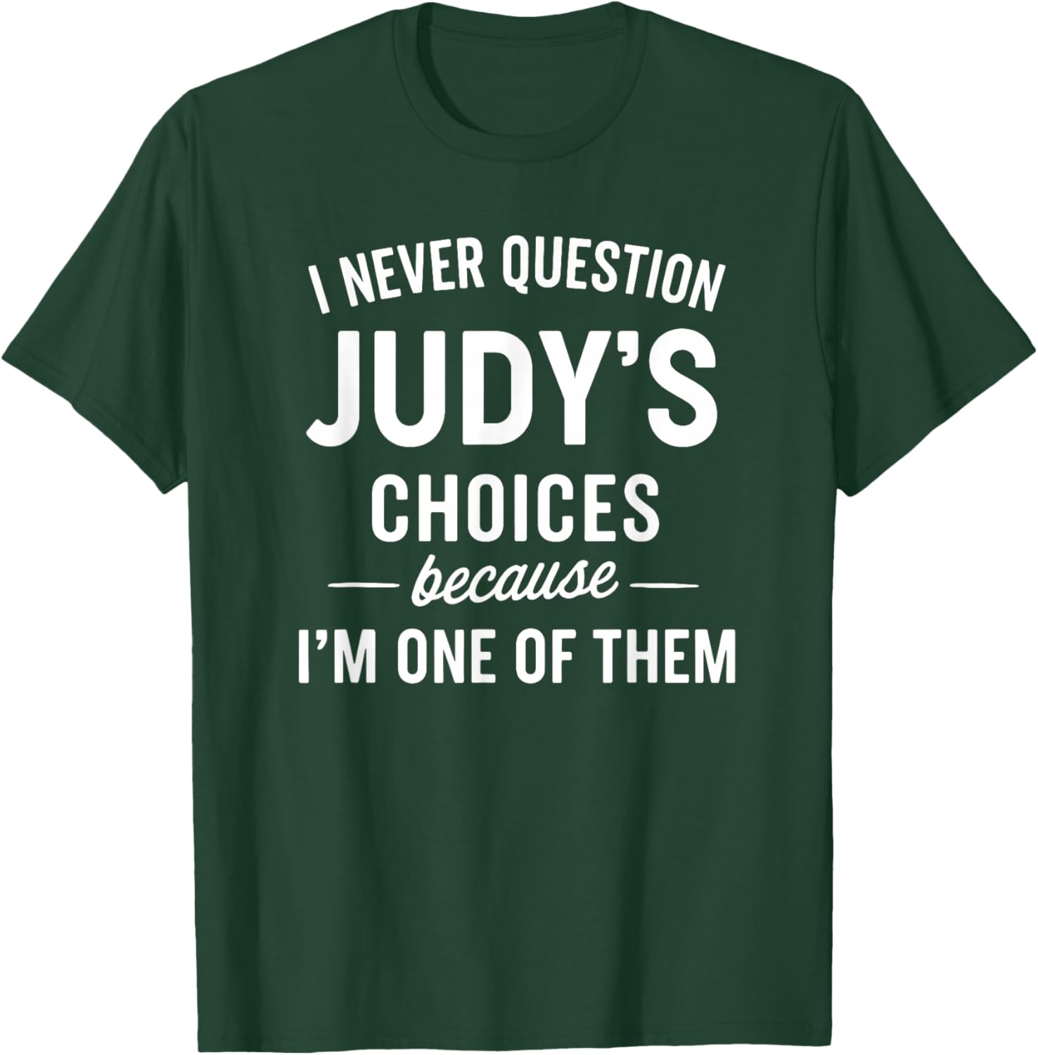 I Never Question JUDY'S Choices Because I'm One of Them T-Shirt - T-Shirt | Forest