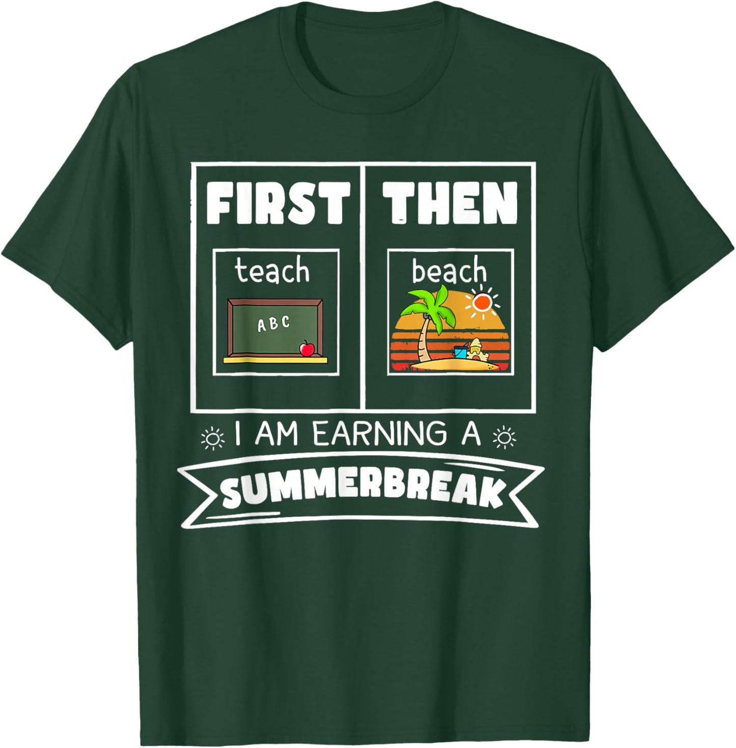 First Teach Then Beach I Am Earning A Summer Break Teacher T-Shirt - T-Shirt | Forest