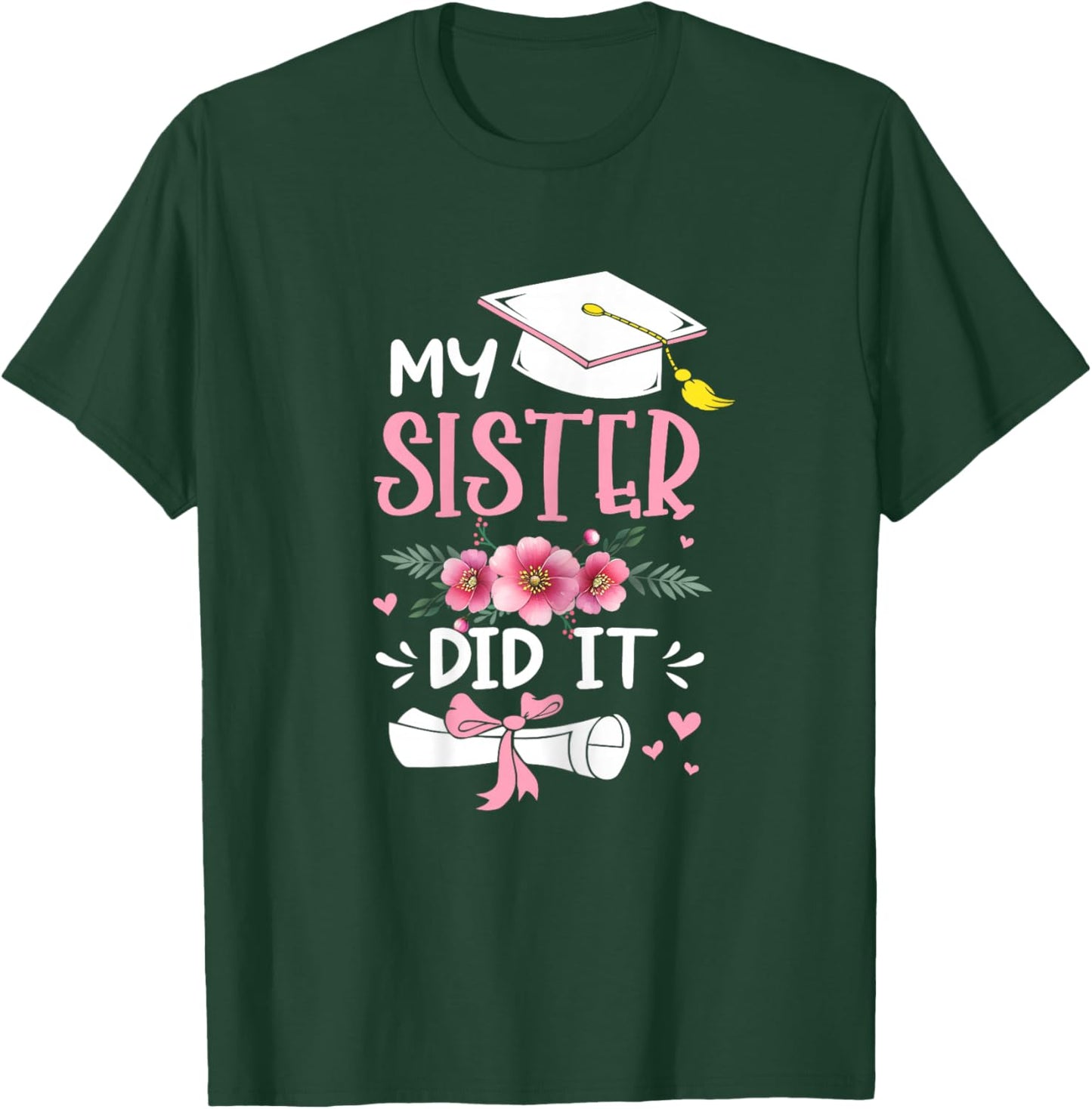 My Sister Did It Graduation Proud Sister Graduated Floral T-Shirt - T-Shirt | Forest
