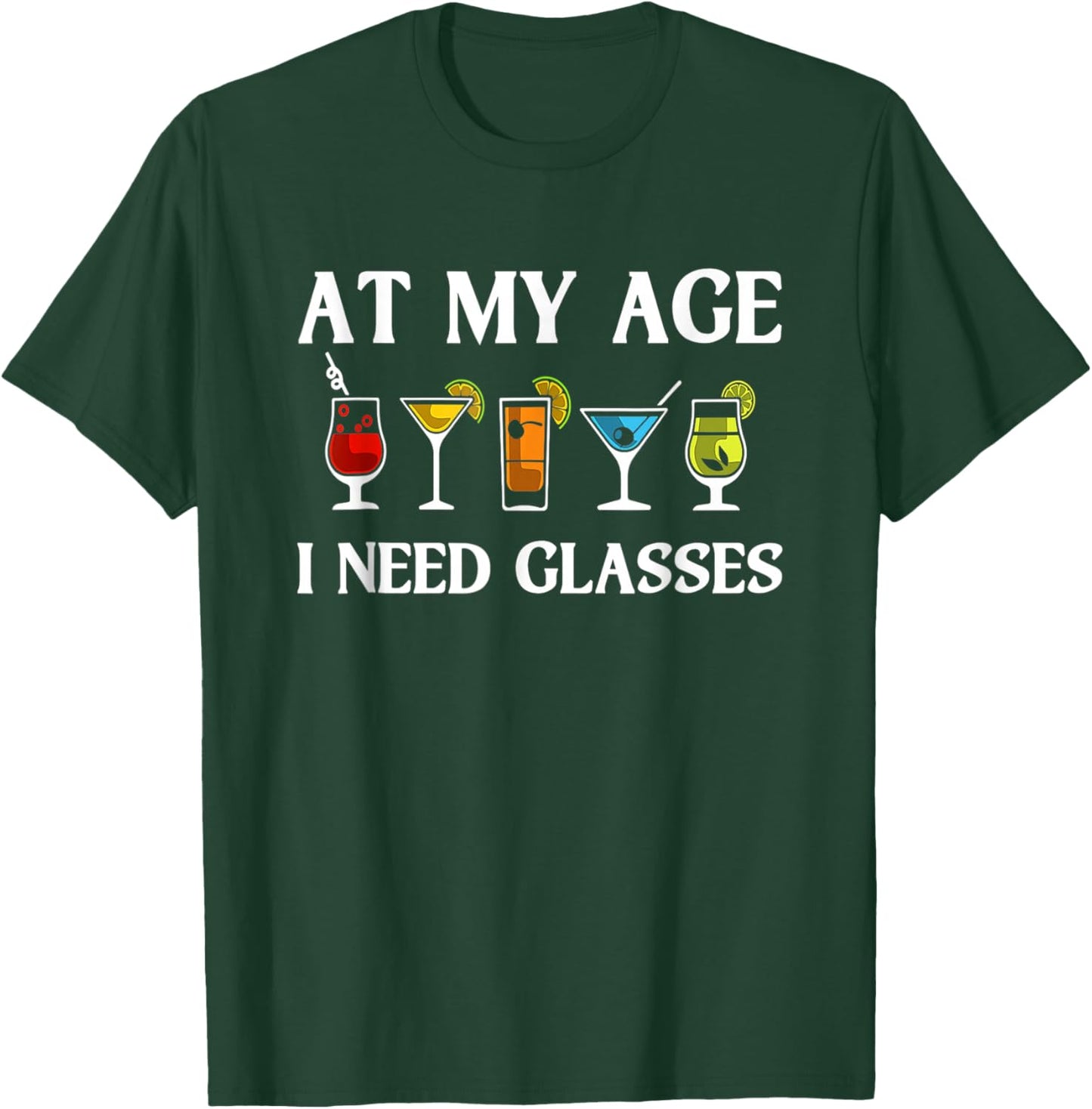 Funny At My Age I Need Glasses Gift Cool Cocktail Glass Joke T-Shirt - T-Shirt | Forest
