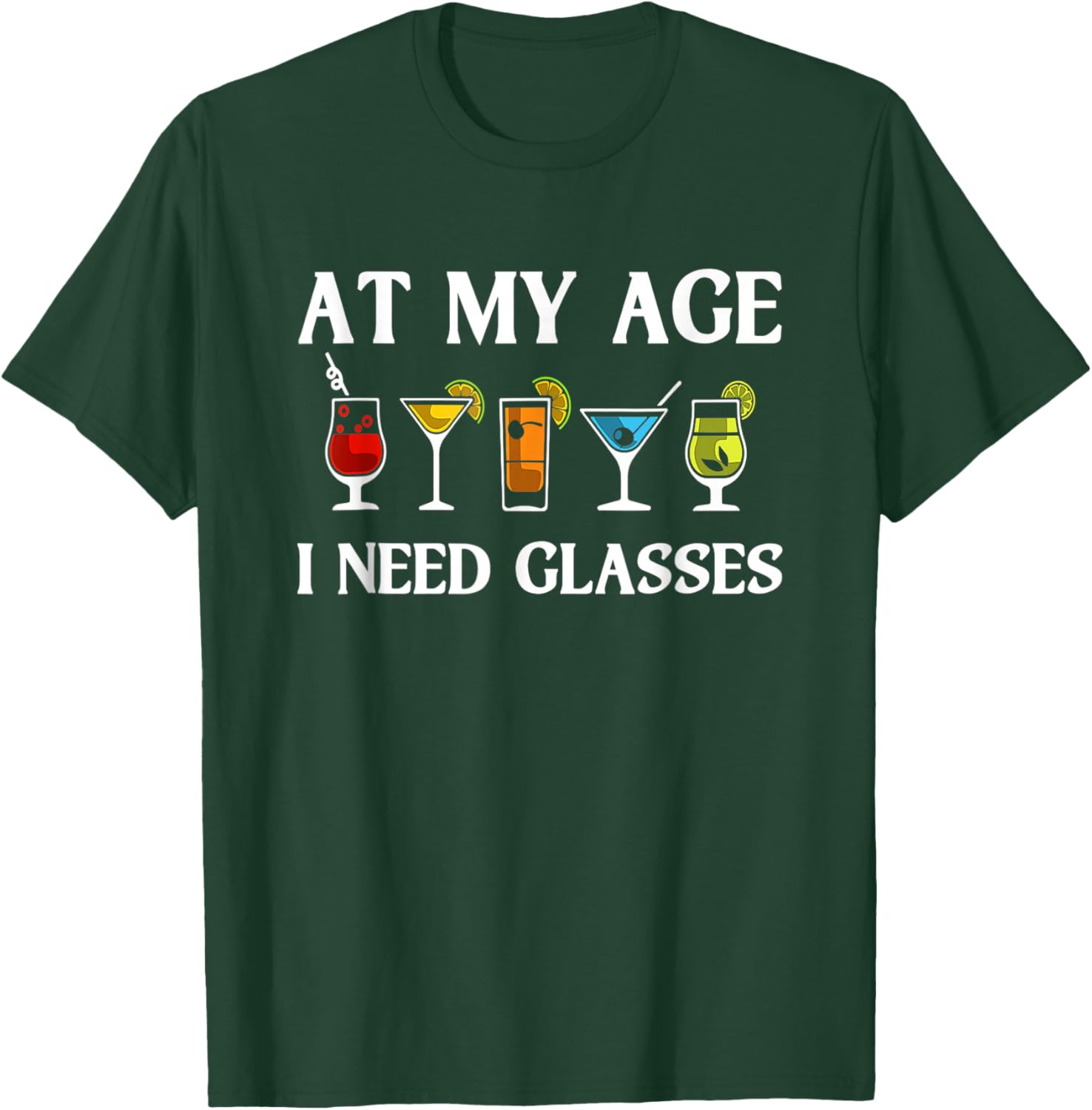 Funny At My Age I Need Glasses Gift Cool Cocktail Glass Joke T-Shirt - T-Shirt | Forest