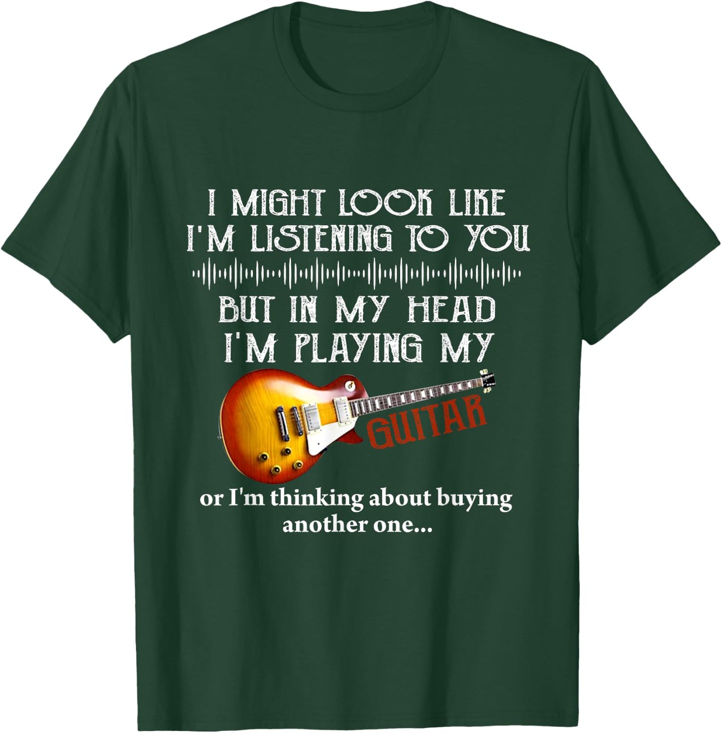 I Might Look Like I'm Listening to You Funny Music Guitar T-Shirt - T-Shirt | Forest