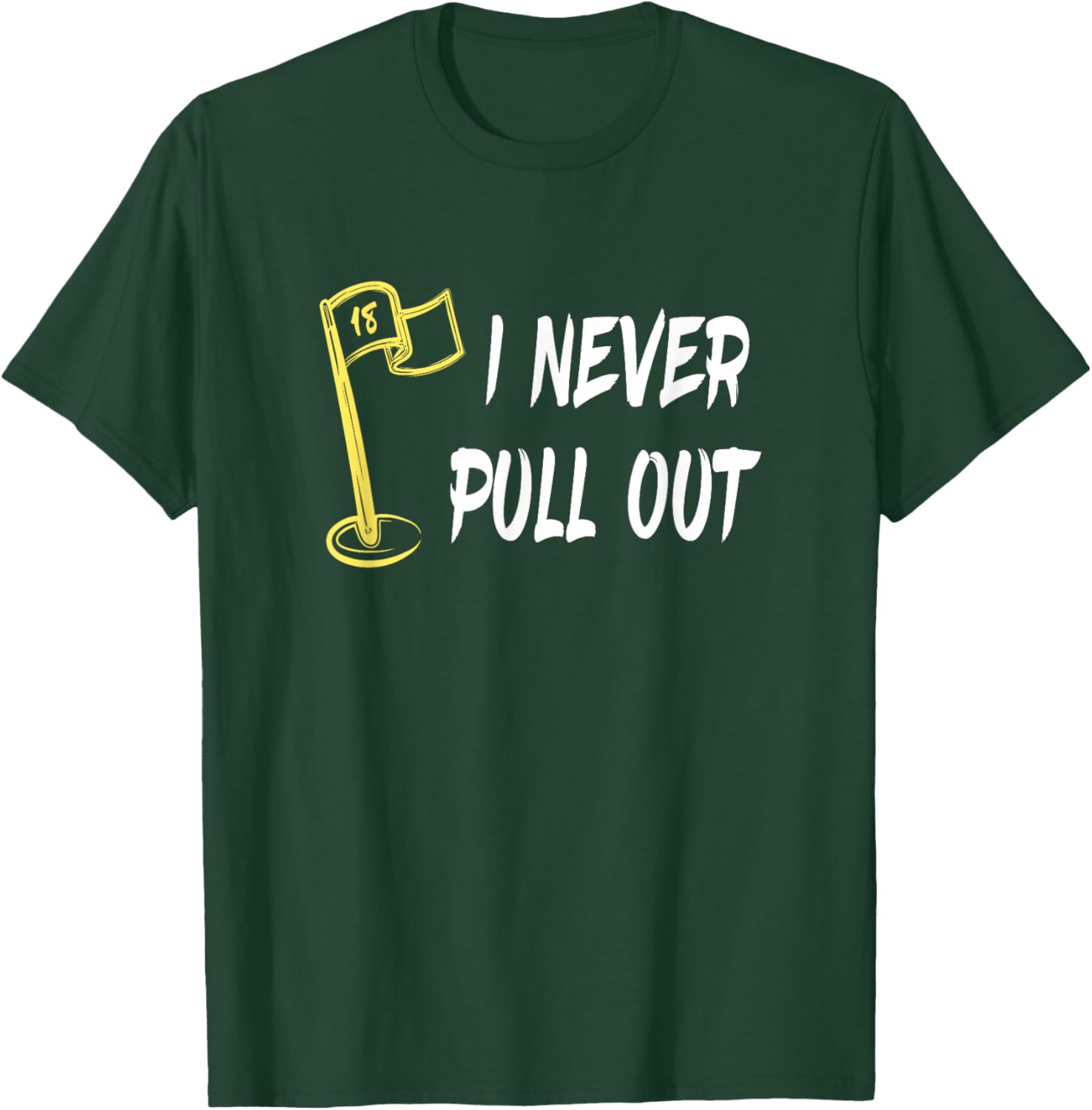 I Never Pull Out - Golf Flag Pole T-Shirt - T-Shirt | Forest