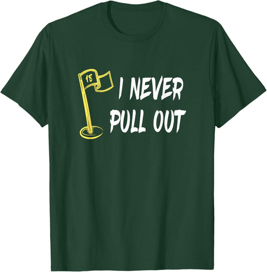I Never Pull Out - Golf Flag Pole T-Shirt - T-Shirt | Forest