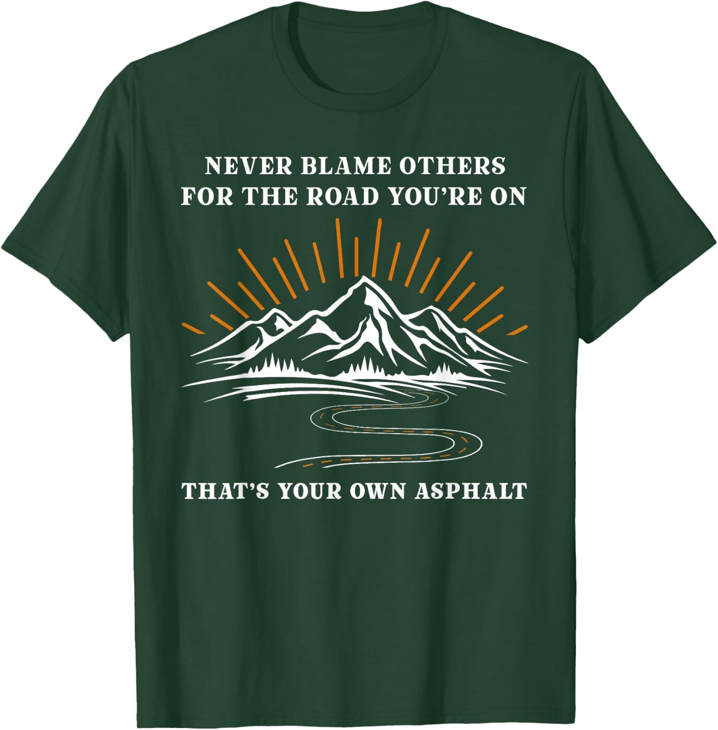 Never Blame Others For The Road You're On That's Your Own T-Shirt - T-Shirt | Forest