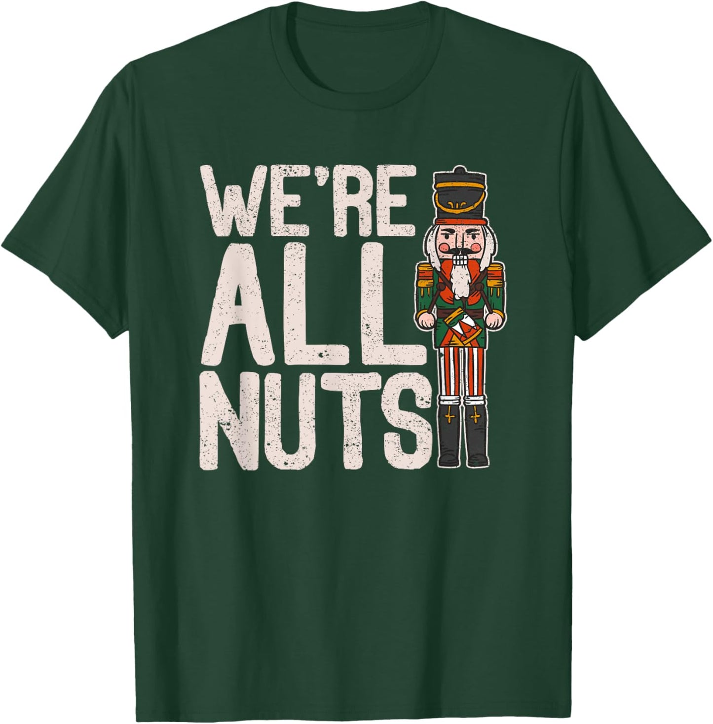 We're All Nuts Funny Christmas Soldier Nutcracker Joke Xmas T-Shirt - T-Shirt | Forest