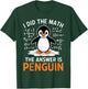 I Did the Math The Answer is Penguin Funny Math Teacher T-Shirt - T-Shirt | Forest