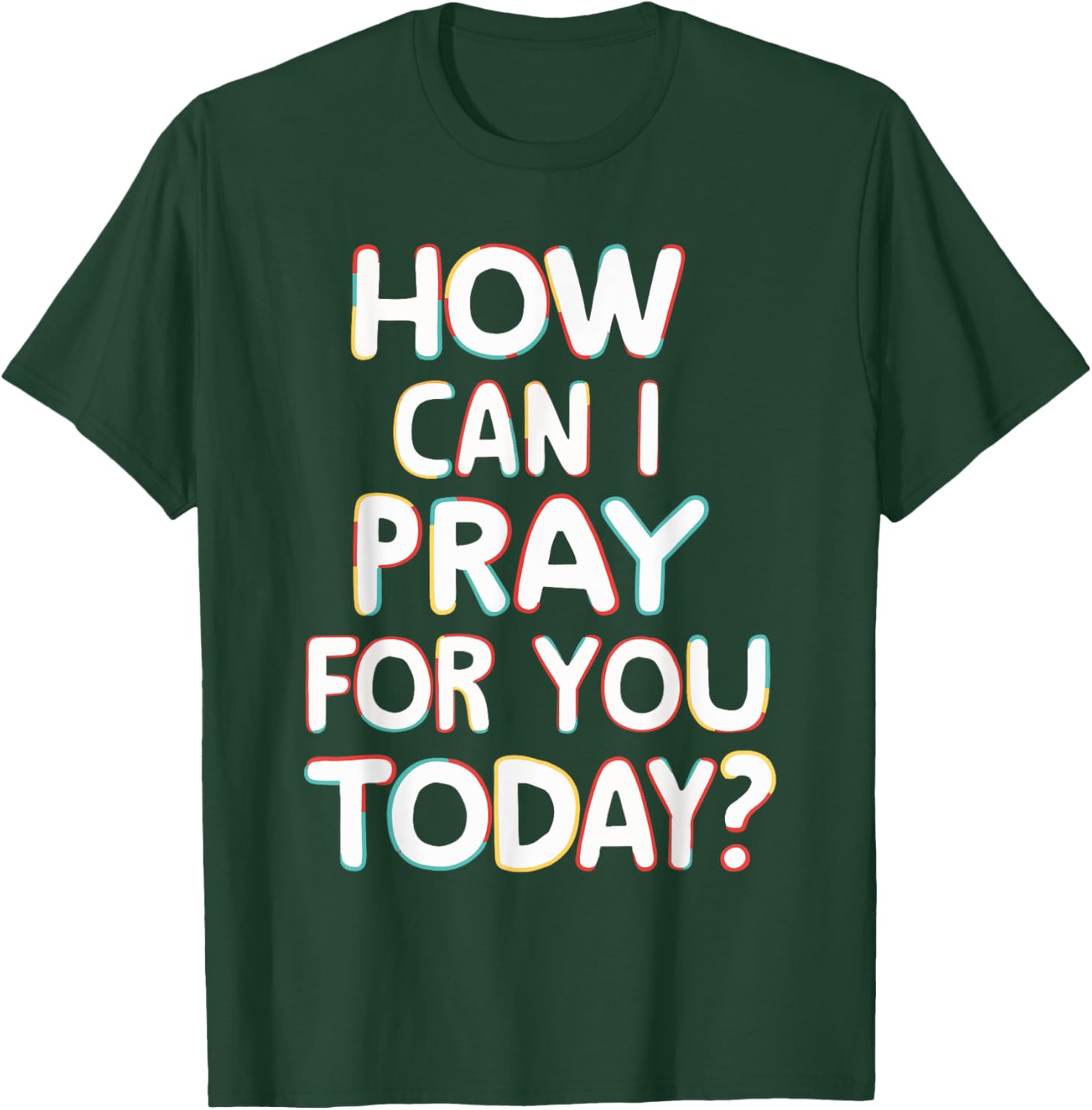 How Can I Pray For You Today? T-Shirt - T-Shirt | Forest