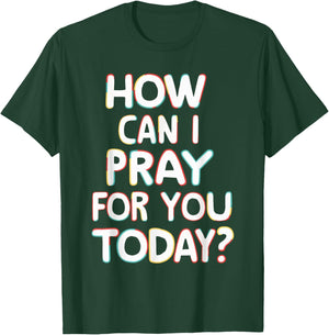How Can I Pray For You Today? T-Shirt - T-Shirt | Forest