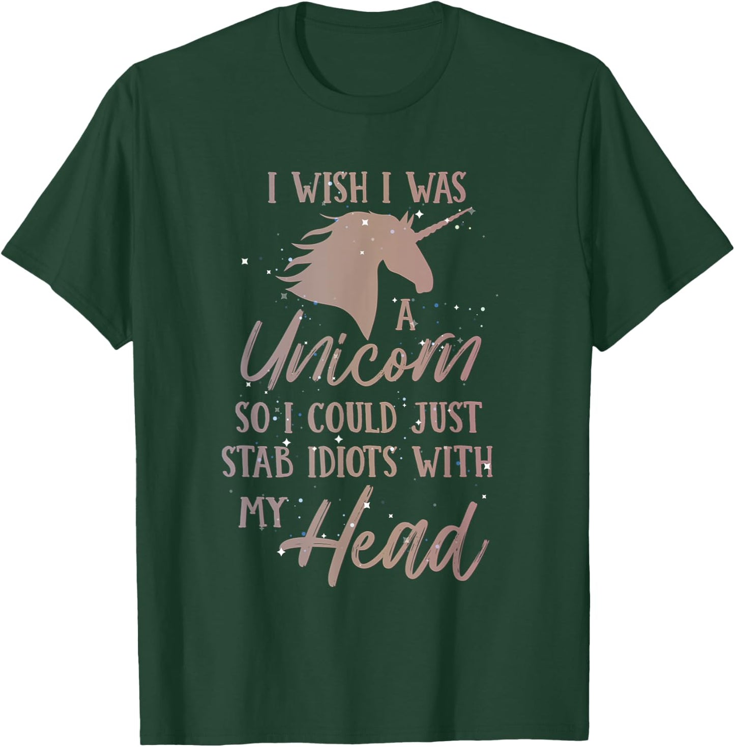 I Wish I Was a Unicorn So I Can Stab Idiots with My Head T-Shirt - T-Shirt | Forest