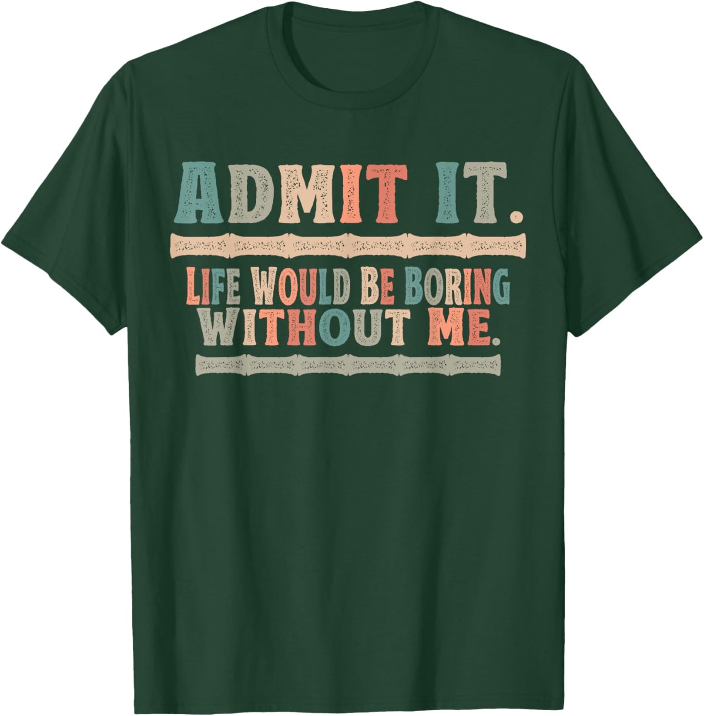 Admit It Life Would Be Boring Without Me Funny Sayings T-Shirt - T-Shirt | Forest