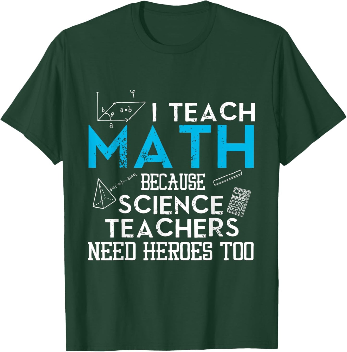 I Teach Math Because Science Teachers Need Heroes Too Men Women T-Shirt - T-Shirt | Forest