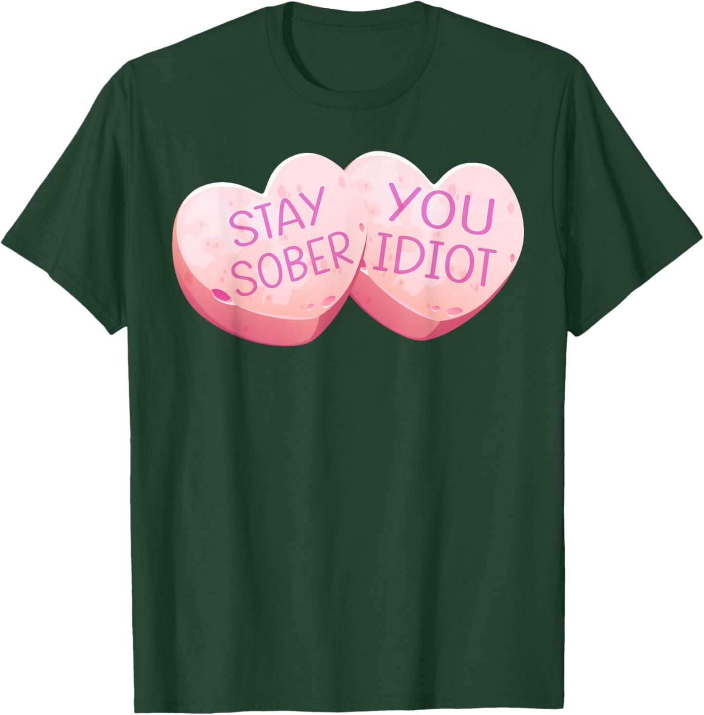 Stay Sober You Idiot Funny Valentines Day Heart Candy Design T-Shirt - T-Shirt | Forest