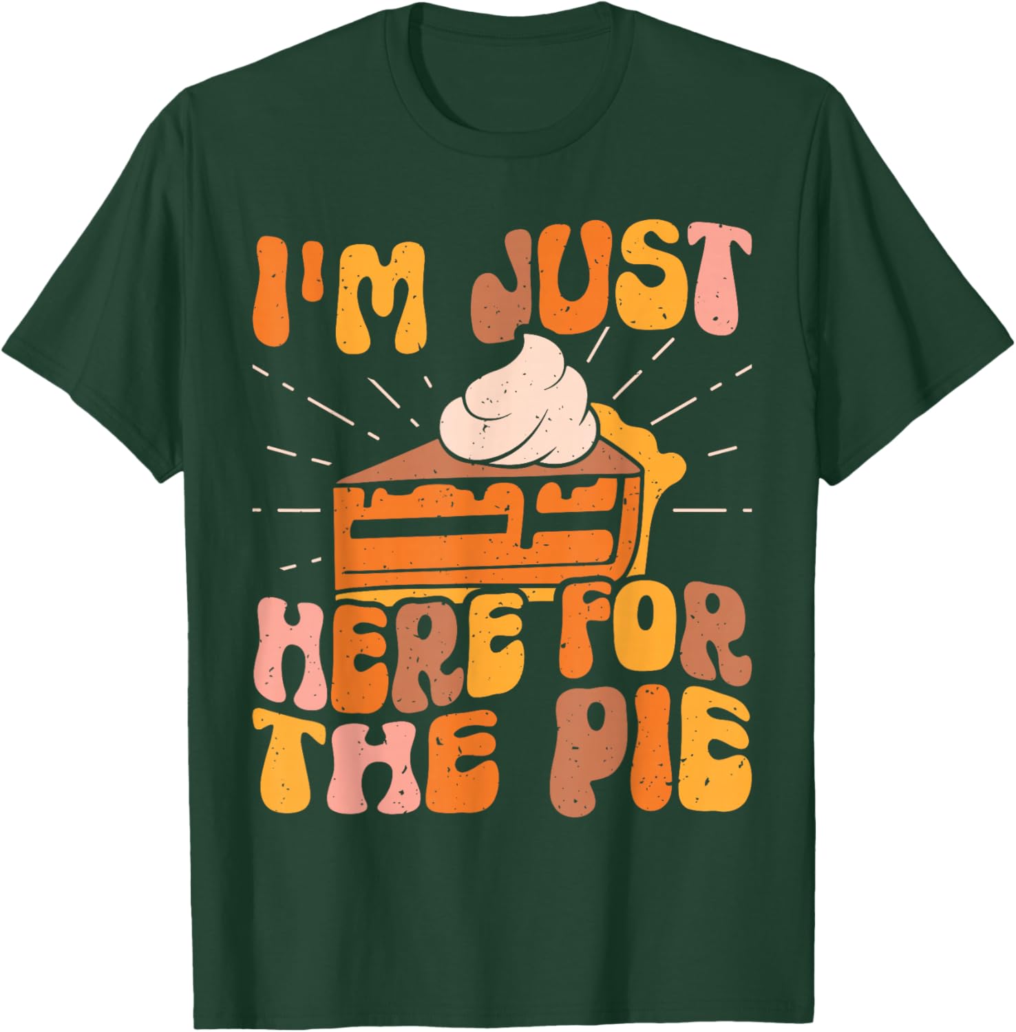I'm Just Here for the Pie Pumpkin Pie Thanksgiving Day Funny T-Shirt - T-Shirt | Forest