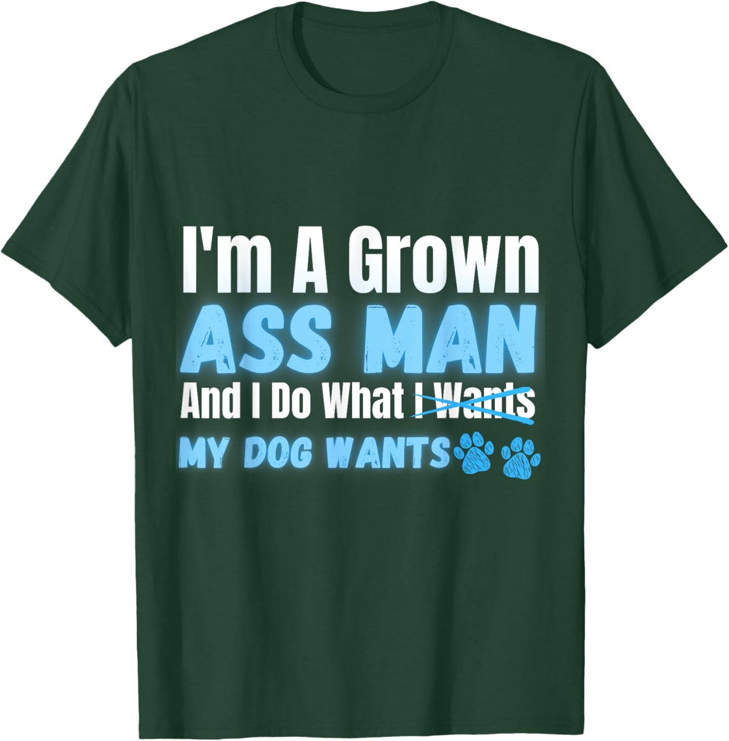 Men's I'm a Grown Ass Man and I Do What My Dog Wants Funny T-Shirt - T-Shirt | Forest