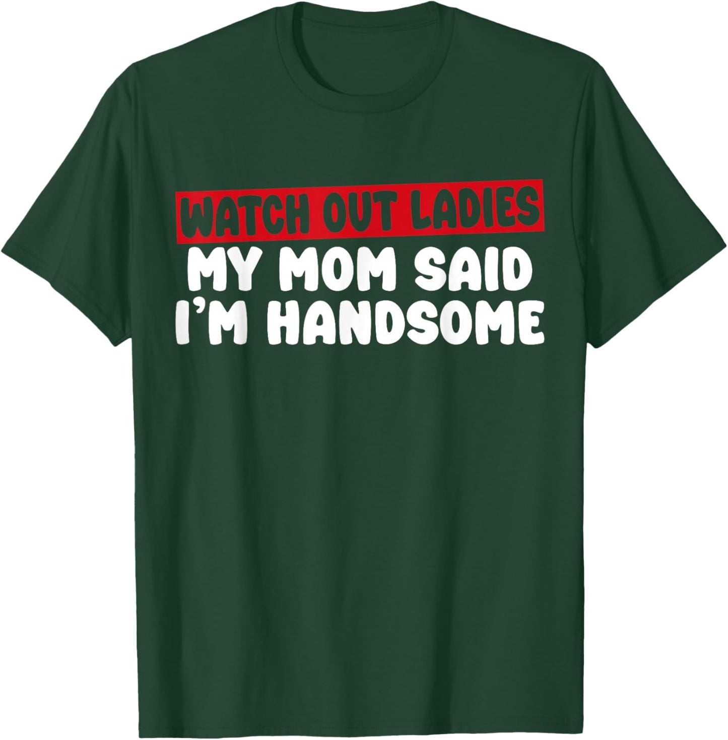 Watch Out Ladies My Mom Said I'm Handsome Funny Apparel T-Shirt - T-Shirt | Forest