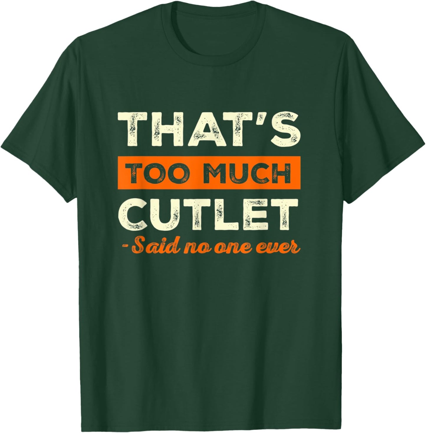 That's Too Much Cutlet Funny Meat Lover Humor Chicken Cutlet T-Shirt - T-Shirt | Forest