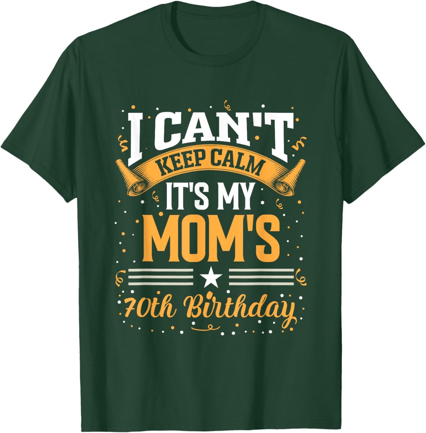 I Cant Keep Calm Its My Moms 70th Birthday Party Celebration T-Shirt - T-Shirt | Forest
